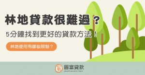 Read more about the article 林地貸款很難過？5分鐘找到更好的貸款方法！